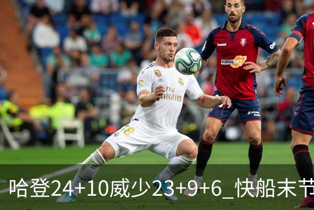 哈登24+10威少23+9+6 快船末节22-0逆转胜篮网