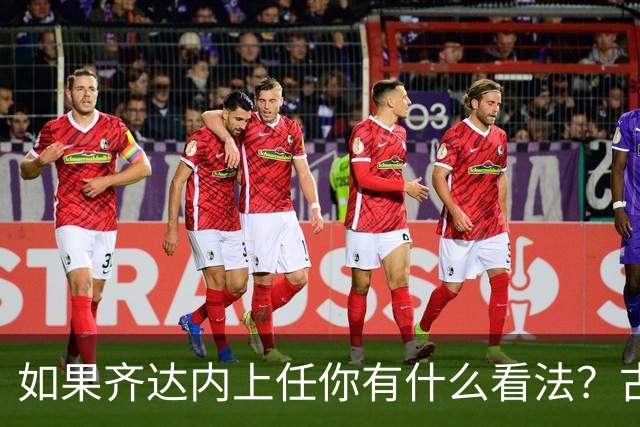 如果齐达内上任你有什么看法？古斯托：现在谈这个还有点早