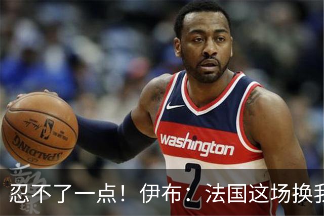 忍不了一点！伊布：法国这场换我来可能吃4张红牌 甚至把人送进…