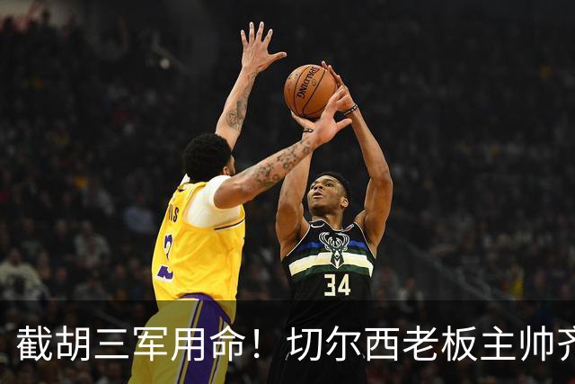 截胡三军用命！切尔西老板主帅齐上阵 终于干掉阿森纳