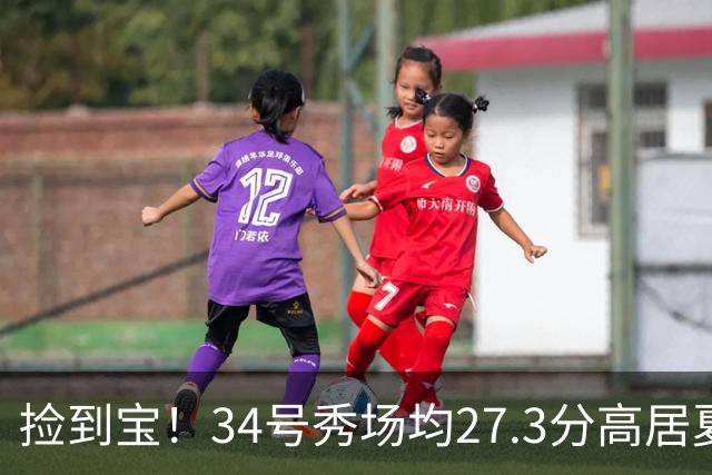 捡到宝！34号秀场均27.3分高居夏联第一，骑士果然没看错