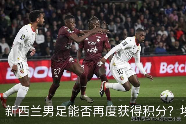 新西兰男足能否再度获得积分？埃及男足在第二场比赛中力争把握机会！