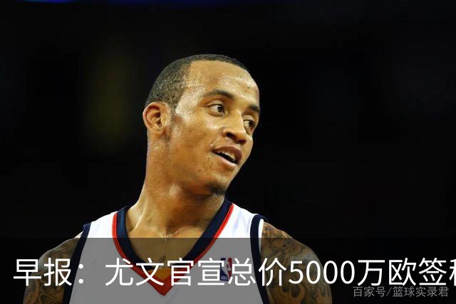 早报：尤文官宣总价5000万欧签穆阿尼；切尔西签下巴尔科