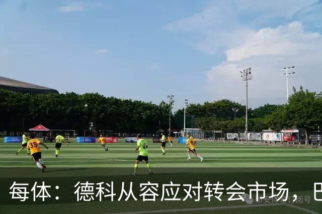 每体：德科从容应对转会市场，巴萨夏窗稳步推进