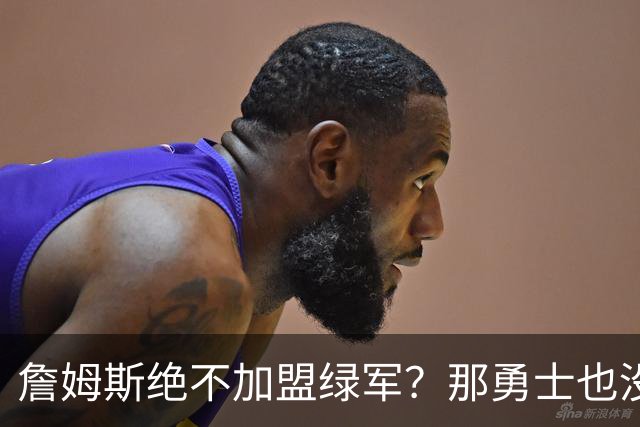 詹姆斯绝不加盟绿军？那勇士也没戏了，这是他和杜兰特的最大区别