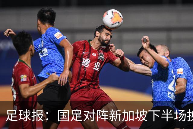 足球报：国足对阵新加坡下半场换上10人，整体混乱缺乏磨合